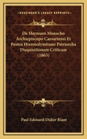 De Haymaro Monacho Archiepiscopo Caesariensi Et Postea Hierosolymitano Patriarcha Disquisitionem Criticam (1865) 1120438381 Book Cover