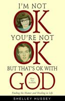 I'm Not OK, You're Not OK, But That's OK With God: Finding the Humor and Healing in Life 0615199364 Book Cover