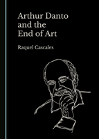Arthur Danto and the End of Art 1527536297 Book Cover
