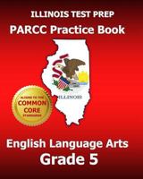 Illinois Test Prep Parcc Practice Book English Language Arts Grade 5: Covers the Performance-Based Assessment (Pba) and the End-Of-Year Assessment (Eoy) 1500173665 Book Cover
