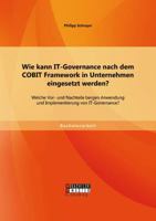 Wie kann IT-Governance nach dem COBIT Framework in Unternehmen eingesetzt werden?: Welche Vor- und Nachteile bergen Anwendung und Implementierung von IT-Governance? 3958201229 Book Cover