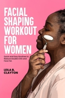 Facial Shaping Workout for Women: Quick and Easy Routines to Reduce Double Chin and Face Fat. B0FDGDVRHD Book Cover