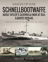 Schnellbootwaffe: Adolf Hitler’s Guerrilla War at Sea: S-Boote 1939-45 1399091751 Book Cover