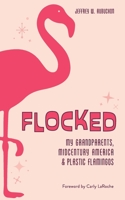 Flocked: My Grandparents, Midcentury America & Plastic Flamingos 1734059273 Book Cover