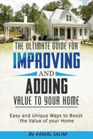 The Ultimate Guide For Improving and Adding Value to Your Home: Easy and Unique Ways to Boost the Value of Your Home 1975678869 Book Cover