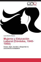 Mujeres y Educacion Laboral (Cordoba, 1940-1950) 3848450895 Book Cover