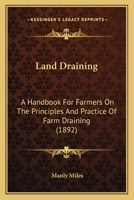 Land Draining: A Handbook For Farmers On The Principles And Practice Of Farm Draining 1168074487 Book Cover