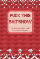 Fuck This Shit Show Gratitude Journal For Tired Ass Women: Cuss words Gratitude Journal Gift For Tired-Ass Women and Girls; Blank Templates to Record all your Fucking Thoughts 1706152108 Book Cover