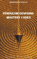 Pendulum Dowsing Mastery Codex B0BQPPXKDD Book Cover