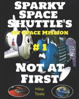 Not at First: Sparky Space Shuttle Goes For Orbit B08SCYRX2W Book Cover