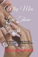 Why Men Love Them Tough: The secret to being the girl that attracts and keeping him for yourself B0BHG8GJ4D Book Cover