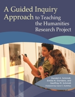 A Guided Inquiry Approach to Teaching the Humanities Research Project 1440834385 Book Cover