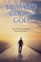 Leaving God for God: One Pastor's Spiritual Path Beyond the Church 1958061646 Book Cover