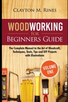 Woodworking for Beginners Guide (Volume 1): The Complete Manual to the Art of Woodcraft, Techniques, Tools, Tips and DIY Projects with Illustrations B094CWJQXK Book Cover