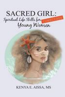 Sacred Girl: Spiritual Life Skills for Conscious Young Women 1721786147 Book Cover