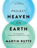 Project Heaven on Earth: The 3 simple questions that will help you change the world ... easily 0692073620 Book Cover