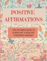 Positive Affirmations: The coloring book to jumpstart a healthy, confident mindset B097X5RLLM Book Cover