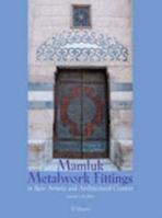 Mamluk Metalwork Fittings: In their Artistic and Architectural Context 9059721578 Book Cover