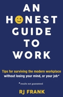 An Honest Guide To Work: Tips for surviving the modern workplace without losing your mind, or your job* 0646719742 Book Cover