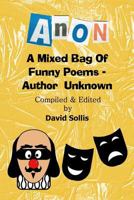 Anon: A Mixed Bag Of Funny Poems - Author Unknown 0957317514 Book Cover