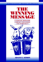 The Winning Message: Candidate Behavior, Campaign Discourse, and Democracy (Communication, Society and Politics) 0521001919 Book Cover