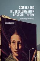 Science and the Decolonization of Social Theory: Unthinking Modernity 1137516852 Book Cover