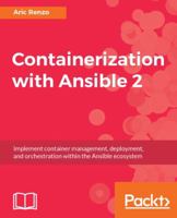 Containerization with Ansible 2: Implement container management, deployment, and orchestration within the Ansible ecosystem 1788291913 Book Cover