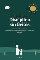Disciplina sin Gritos: Cómo educar con firmeza y calma a niños de 2 a 8 años (Spanish Edition) B0HBLS56MX Book Cover