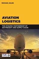 Aviation Logistics: The Dynamic Partnership of Air Freight and Supply Chain 0749472707 Book Cover