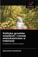 Polityka gruntów miejskich i rozwój mieszkalnictwa w Indonezji: Surabaya jako studium przypadku 6202763949 Book Cover