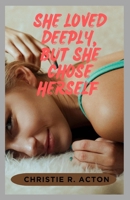 SHE LOVED DEEPLY, BUT SHE CHOSE HERSELF: A Healing Guide for Women Who Loved Without Being Loved Back and Chose Themselves Without Guilt B0GGBYNY8H Book Cover