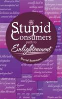 The Stupid Consumers path to Enlightenment 1483614840 Book Cover