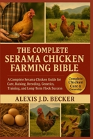 THE COMPLETE SERAMA CHICKEN FARMING BIBLE: A Complete Serama Chicken Guide for Care, Raising, Breeding, Genetics, Training, and Long-Term Flock Success B0G5KV2VLB Book Cover