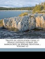 Traités de législation civile et pénale; ouvrage extrait des manuscrits de Jérémie Bentham .. Volume v.3 1173302697 Book Cover