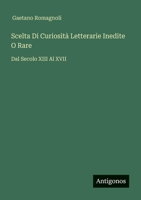 Scelta Di Curiosità Letterarie Inedite O Rare: Dal Secolo XIII Al XVII 3388788502 Book Cover