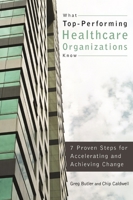 What Top-Performing Healthcare Organizations Know: 7 Proven Steps for Accelerating and Achieving Change (Ache Management Series) 1567933025 Book Cover