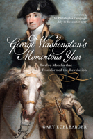 George Washington's Momentous Year: The Twelve Months that Transformed the Revolution, Vol. I: The Philadelphia Campaign, July to December 1777 1594164223 Book Cover