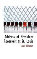 Address of President Roosevelt at St. Louis 1116277352 Book Cover