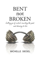 BENT not BROKEN: Letting go of control, rewriting the past, and choosing to live B0HDJSYRH7 Book Cover