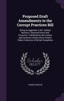 Proposed Draft Amendments to the Corrupt Practices Bill: Being an Appendix to Mr. Sydney Buxton's Electoral Purity and Economy, Published by the London and Counties Liberal Union Volume Talbot Collect 135935056X Book Cover