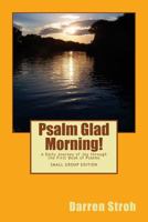 Psalm Glad Morning!  A Daily Journey of Joy through the First Book of Psalms 1492972800 Book Cover
