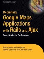 Beginning Google Maps Applications with Rails and Ajax: From Novice to Professional (Beginning: from Novice to Professional) 1590597877 Book Cover