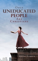 Only Uneducated People Are Christians 1662801025 Book Cover