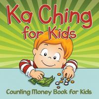 Ka Ching for Kids: Counting Money Book for Kids 1681856328 Book Cover