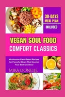 VEGAN SOUL FOOD COMFORT CLASSICS: Wholesome Plant-Based Recipes for Flavorful Meals That Nourish Your Body and Soul B0FNLF57TS Book Cover