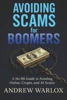 Avoiding Scams for Boomers: A No-BS Guide to Avoiding Online, Crypto, and AI Scams B0G2L7C1SV Book Cover