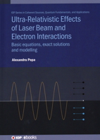 Ultra-Relativistic Effects of Laser Beam and Electron Interactions: Basic Equations, Exact Solutions, and Modelling 0750339810 Book Cover