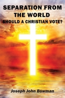 Separation from the World: Should A Christian Vote? 1734069929 Book Cover