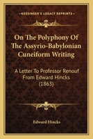 On The Polyphony Of The Assyrio-Babylonian Cuneiform Writing: A Letter To Professor Renouf From Edward Hincks 143702842X Book Cover