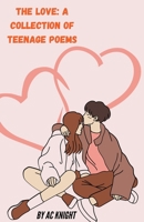 The Love: A Collection of Teenage Poems B0BN2M3X1D Book Cover